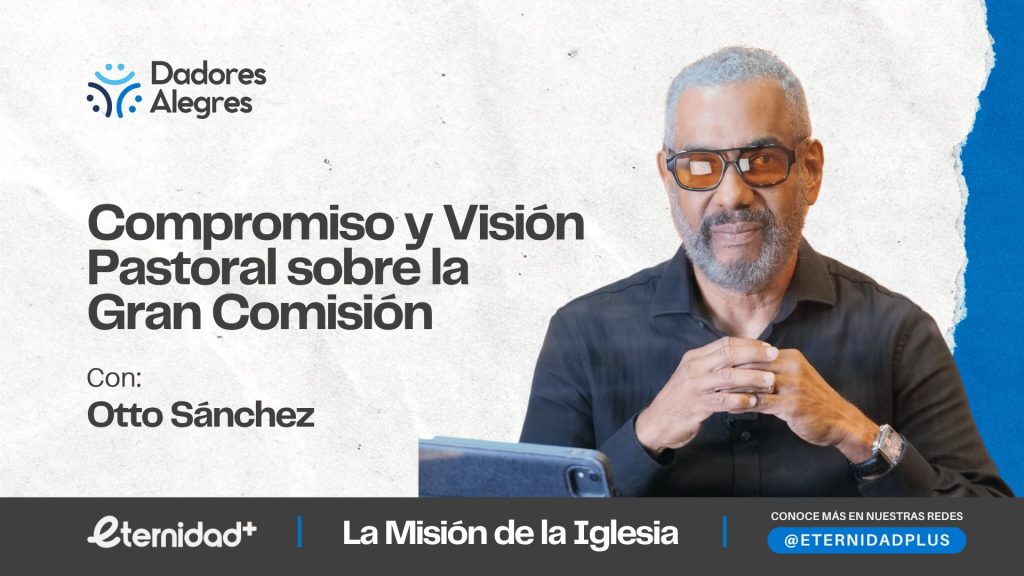 Compromiso y visión pastoral sobre la gran comisión con Otto Sánchez