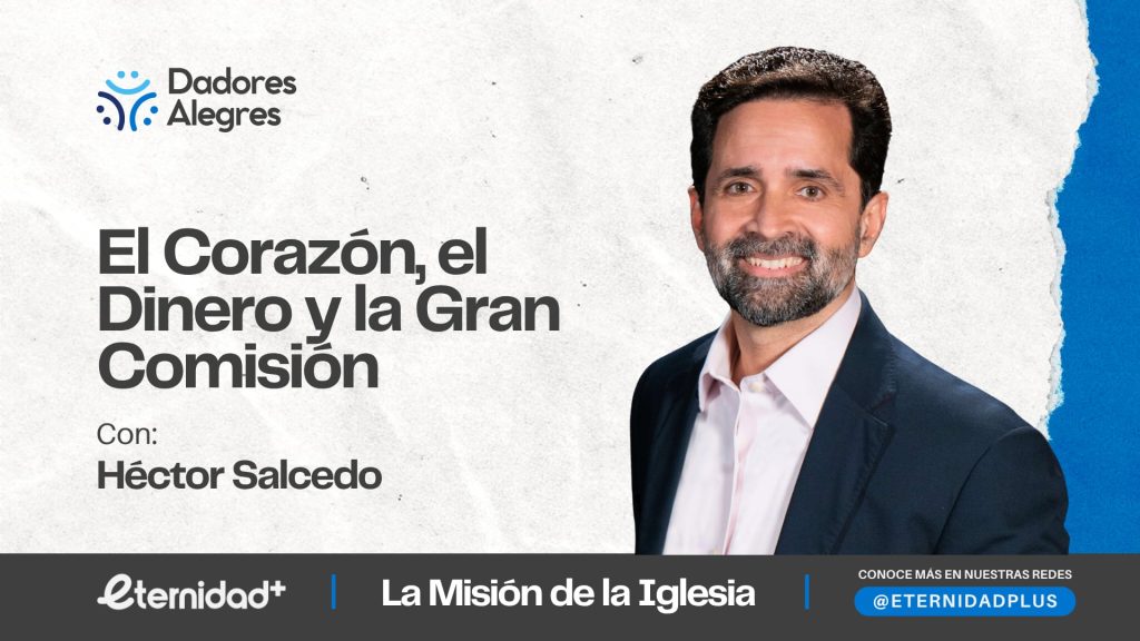 El corazón, el dinero y la Gran Comisión con Héctor Salcedo