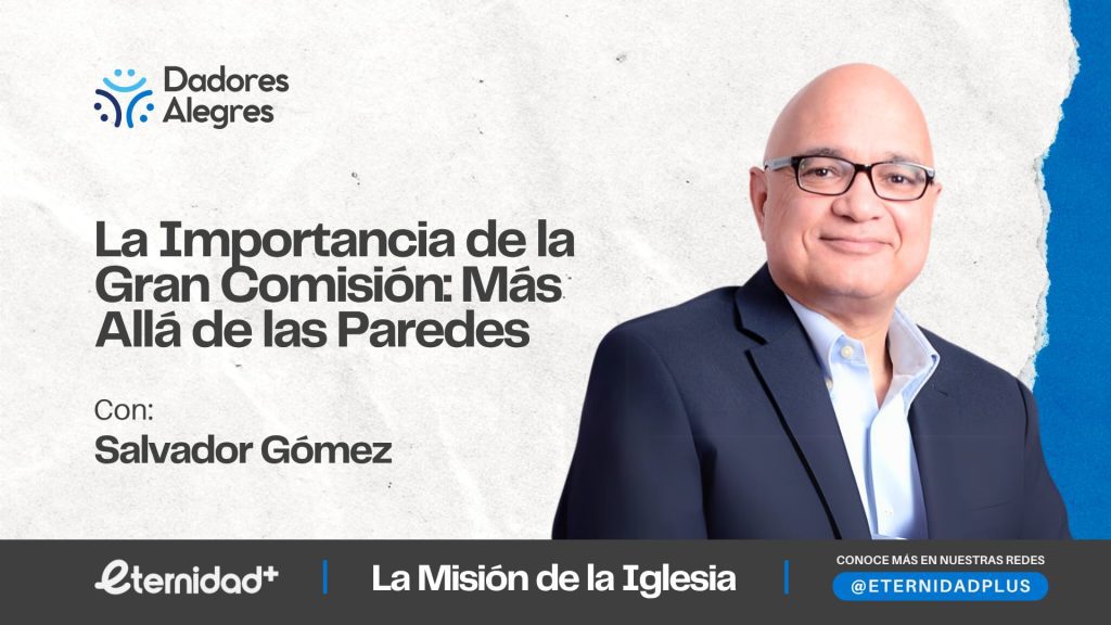 La importancia de la gran comisión. Más allá de las paredes con Salvador Gómez