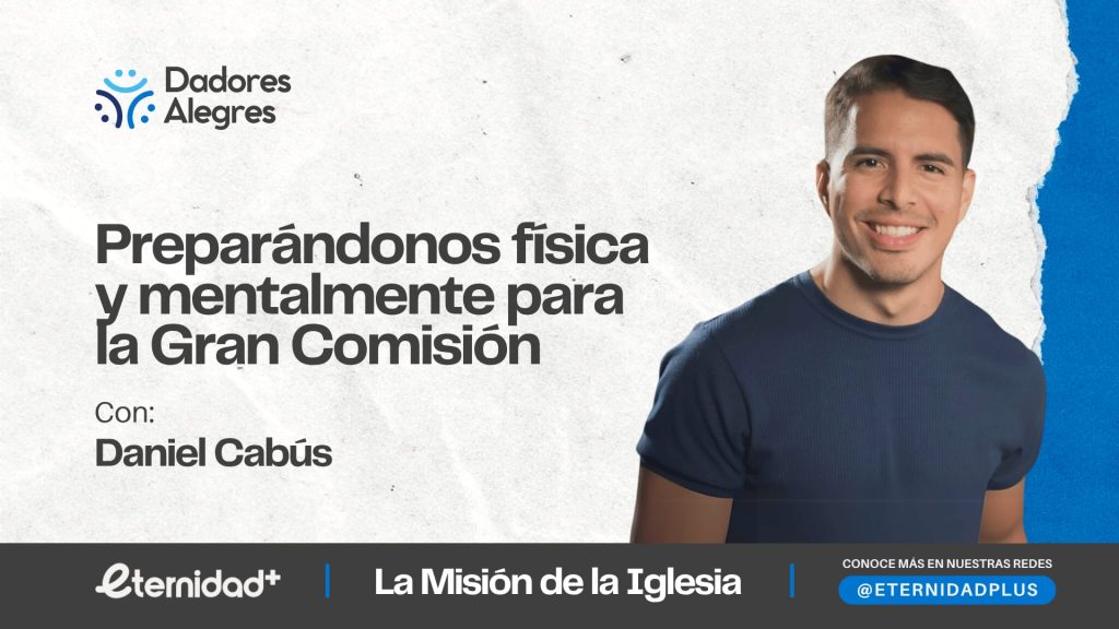 Preparándonos física y mentalmente para la gran comisión con Daniel Cabus