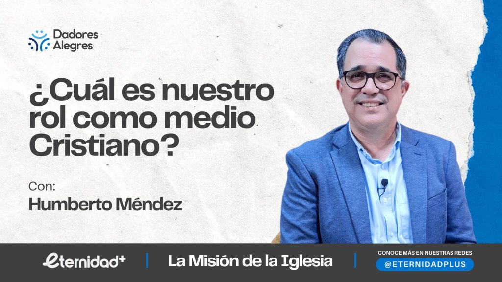 ¿Cuál es nuestro rol como MEDIO Cristiano? con Humberto Méndez